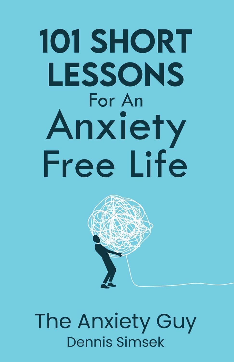 101 Short Lessons for an Anxiety Free Life by Dennis Simsek